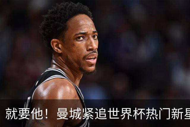 就要他！曼城紧追世界杯热门新星，马雷斯卡对18岁的他很欣赏