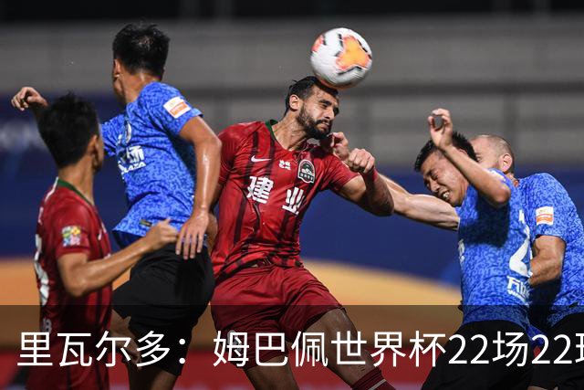 里瓦尔多：姆巴佩世界杯22场22球 他已超越梅西